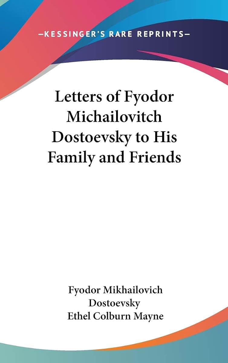 Letters of Fyodor Michailovitch Dostoevsky to His Family and Friends