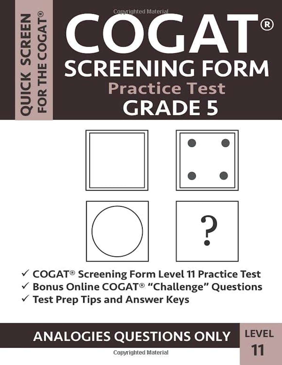COGAT Screening Form Practice Test: Grade 5 Level 11: Practice Questions from CogAT Form 7 / Form 8 Analogies Sections: Verbal/Picture Analogies, Number Analogies, & Figure Matrices
