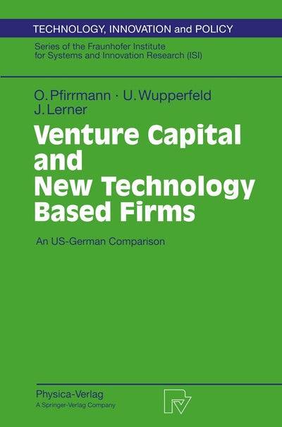 Venture Capital and New Technology Based Firms: An US-German Comparison (Technology, Innovation and Policy (ISI), 4)