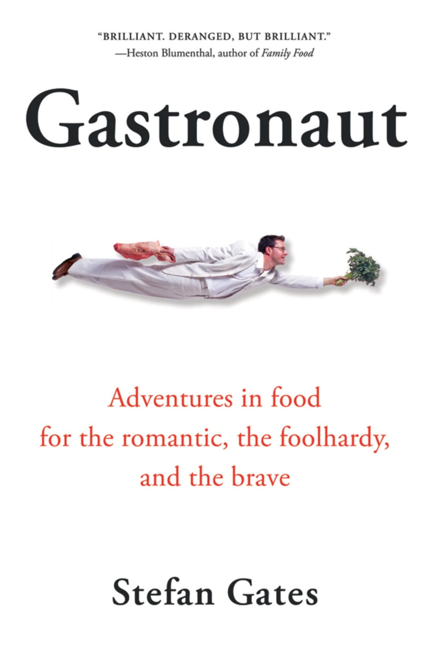 Gastronaut: Adventures in Food for the Romantic, the Foolhardy, and the Brave