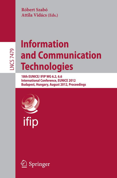 Information and Communication Technologies: 18th EUNICE/IFIP WG 6.2, 6.6 International Conference, EUNICE 2012, Budapest, Hungary, August 29-31, 2012, ... (Lecture Notes in Computer Science, 7479)