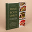 Mind, Body, Spirit, Food: Adaptable Recipes and Grounding Meditations for Preparing Meals with Joy and Intention