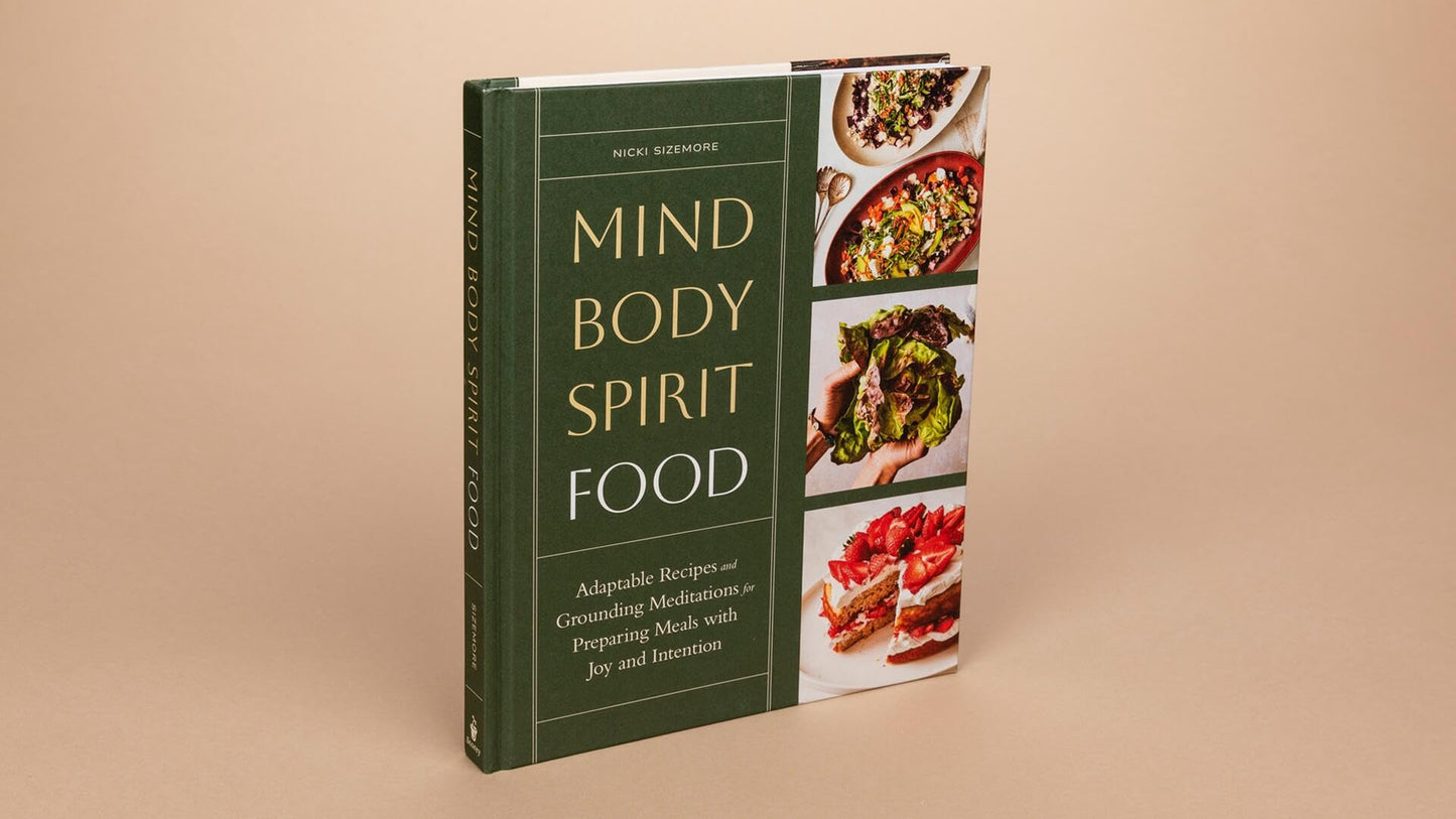 Mind, Body, Spirit, Food: Adaptable Recipes and Grounding Meditations for Preparing Meals with Joy and Intention