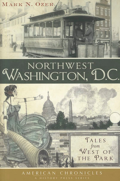 Northwest Washington, D.C.:: Tales from West of the Park (American Chronicles)