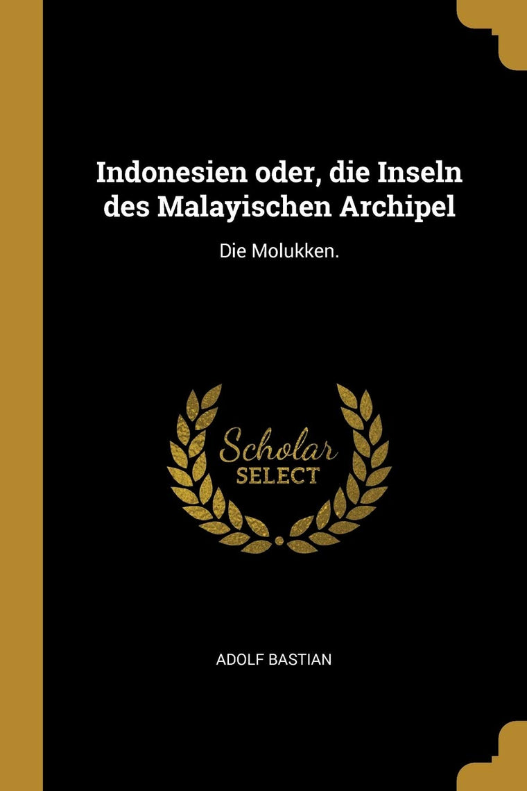 Indonesien oder, die Inseln des Malayischen Archipel: Die Molukken. (German Edition)