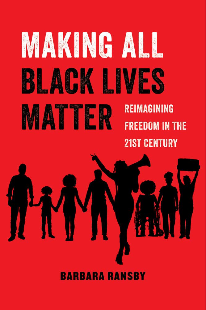 Making All Black Lives Matter: Reimagining Freedom in the Twenty-First Century (American Studies Now: Critical Histories of the Present) (Volume 6)