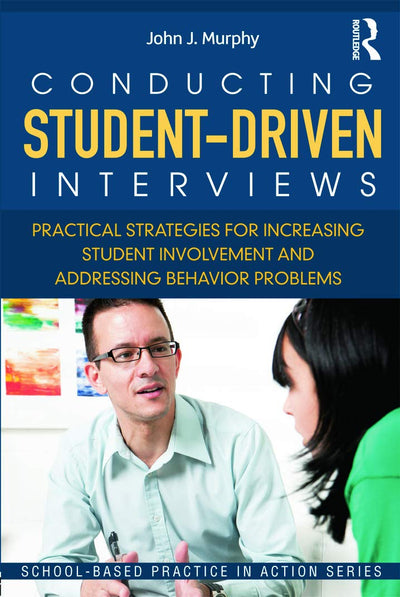 Conducting Student-Driven Interviews: Practical Strategies for Increasing Student Involvement and Addressing Behavior Problems (School-Based Practice in Action)