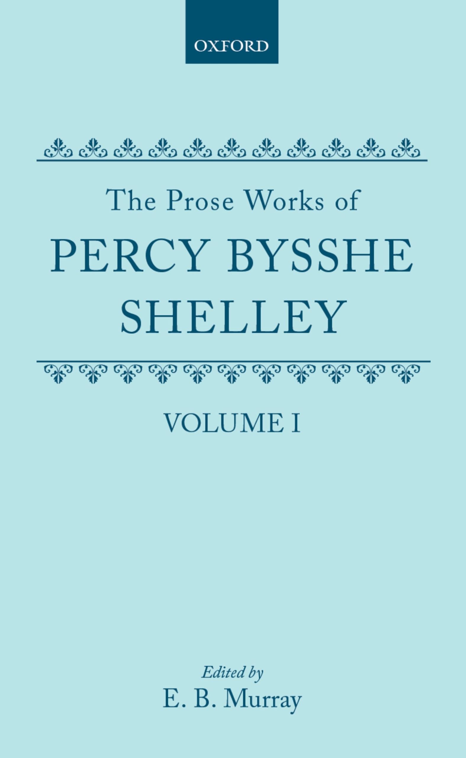 The Prose Works of Percy Bysshe Shelley: Volume I (SHELLEY, PERCY BYSSHE//PROSE WORKS OF PERCY BYSSHE SHELLEY)