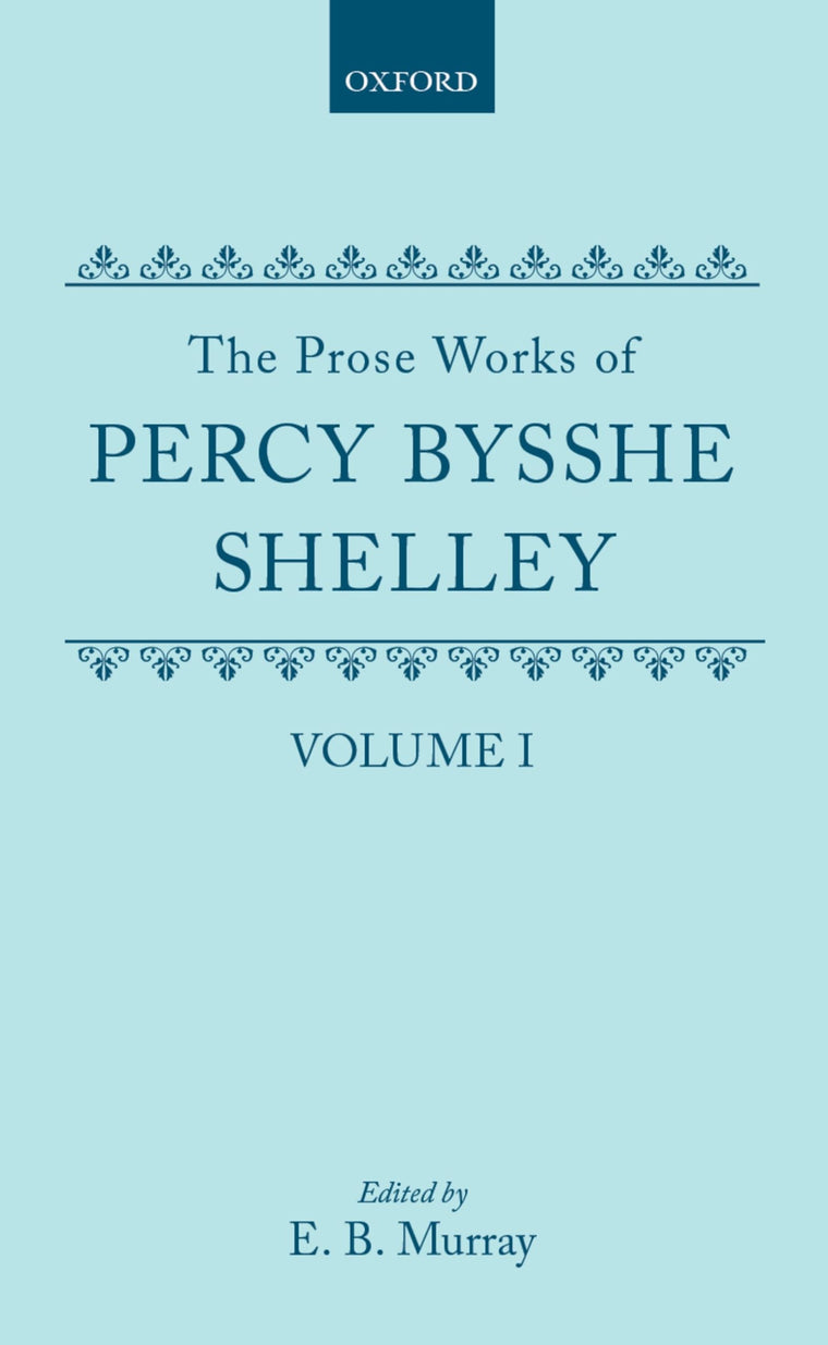 The Prose Works of Percy Bysshe Shelley: Volume I (SHELLEY, PERCY BYSSHE//PROSE WORKS OF PERCY BYSSHE SHELLEY)