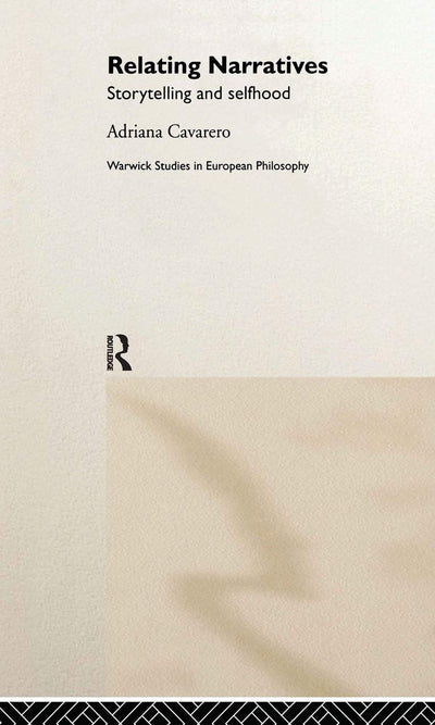 Relating Narratives: Storytelling and Selfhood (Warwick Studies in European Philosophy)