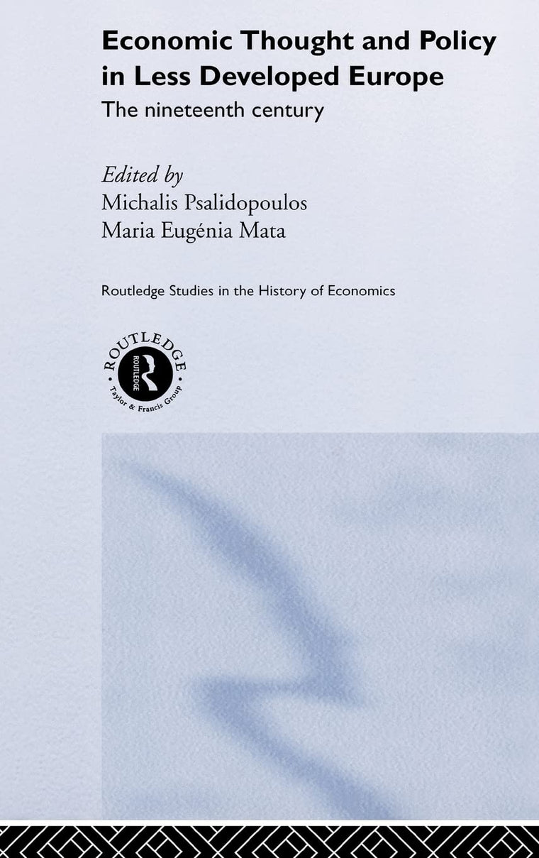 Economic Thought and Policy in Less Developed Europe: The Nineteenth Century (Routledge Studies in the History of Economics)