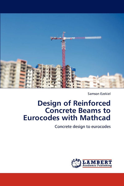 Design of Reinforced Concrete Beams to Eurocodes with Mathcad: Concrete design to eurocodes