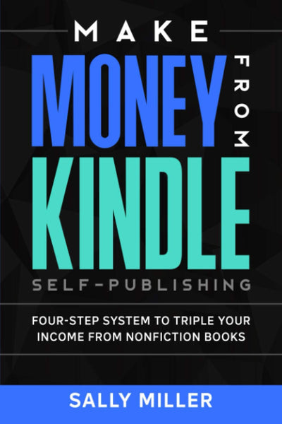 Make Money From Kindle Self-Publishing: Four-Step System To Triple Your Income From Nonfiction Books (Make Money from Home)