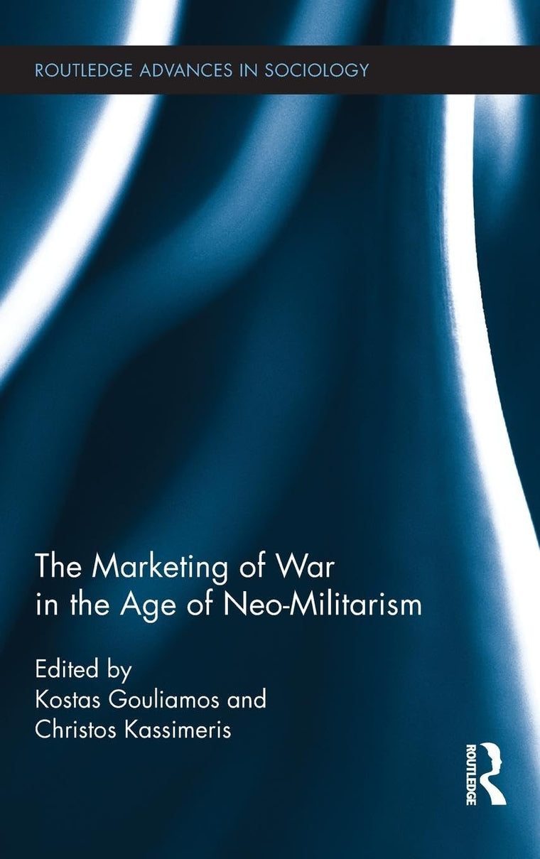 The Marketing of War in the Age of Neo-Militarism (Routledge Advances in Sociology)