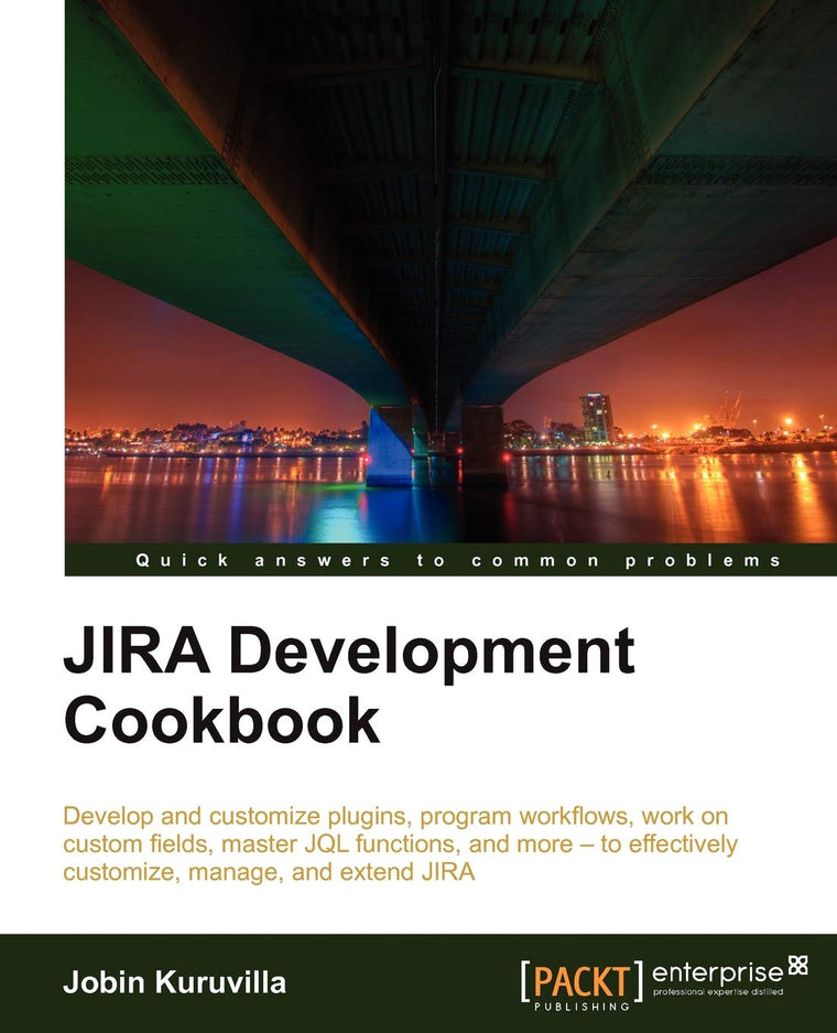 JIRA Development Cookbook: Develop and Customize Plugins, Program Workflows, Work on Custom Fields, Master Jql Functions, and More- to Effectively Customize, Manage and Extend Jira