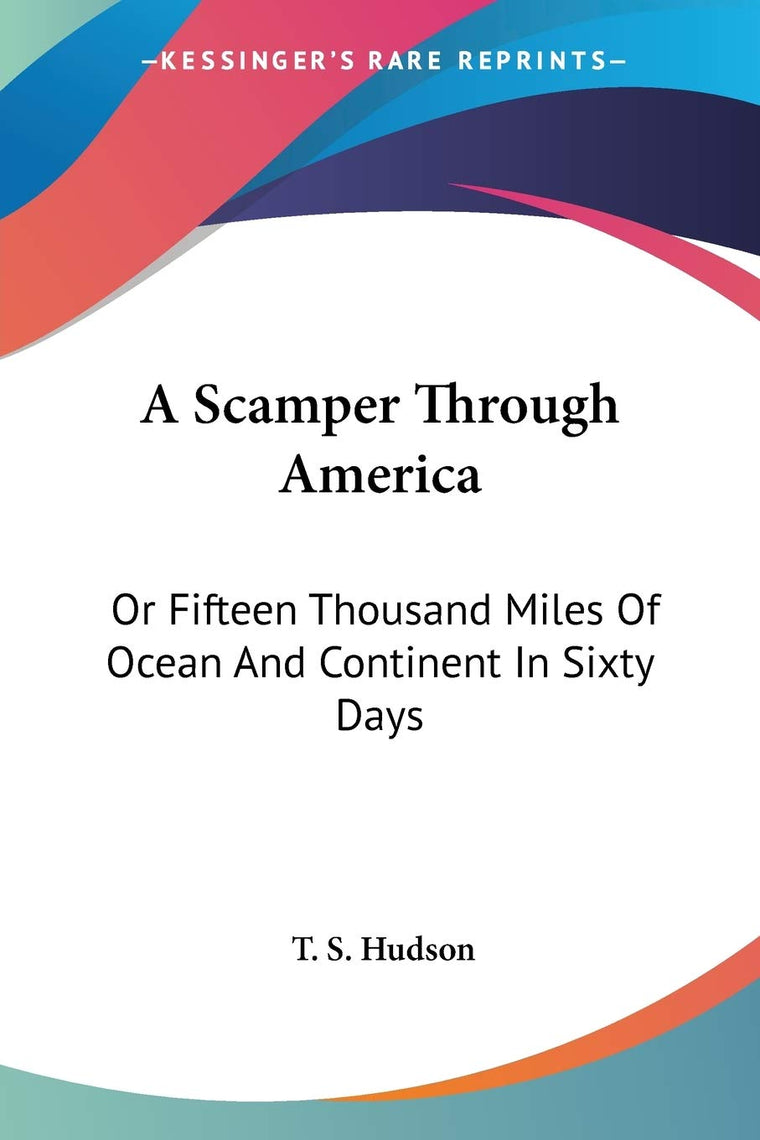 A Scamper Through America: Or Fifteen Thousand Miles Of Ocean And Continent In Sixty Days