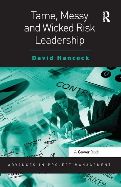 Tame, Messy and Wicked Risk Leadership (Advances in Project Management) (Routledge Frontiers in Project Management)