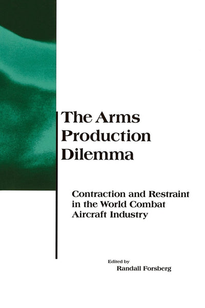 The Arms Production Dilemma: Contraction and Restraint in the World Combat Aircraft Industry (BCSIA Studies in International Security)