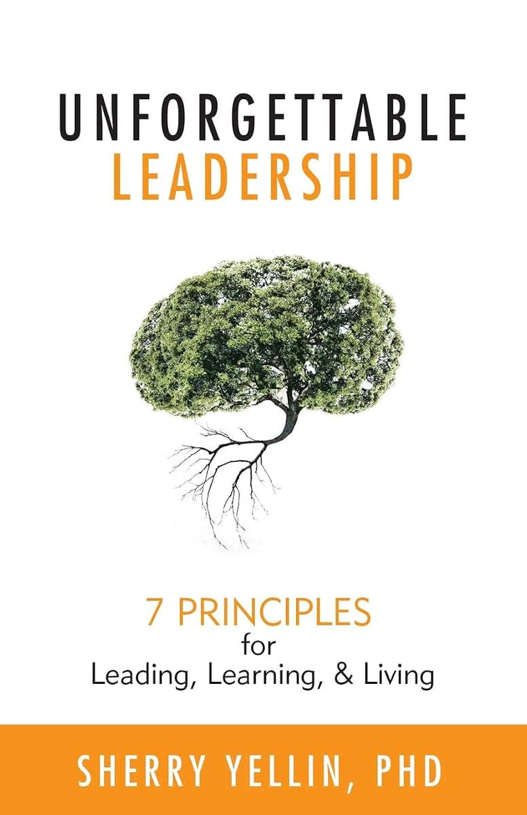 Unforgettable Leadership: 7 Principles for Leading, Learning, & Living