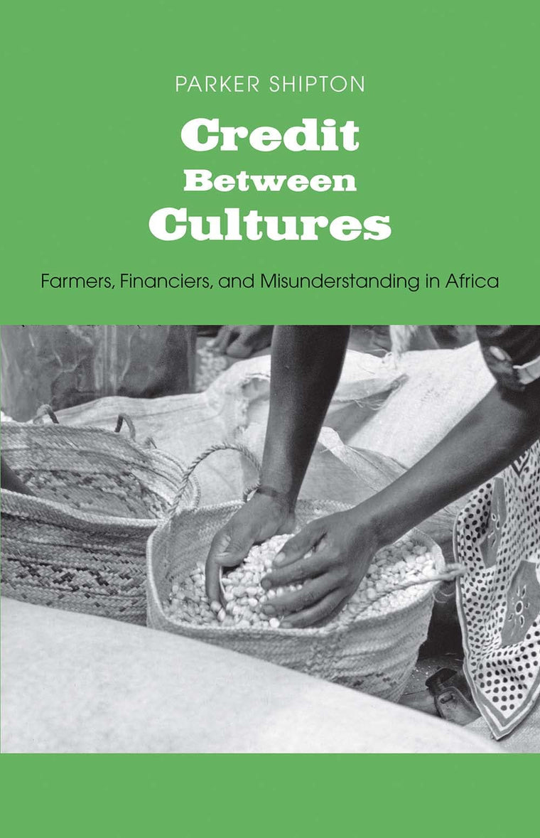 Credit Between Cultures: Farmers, Financiers, and Misunderstanding in Africa (Yale Agrarian Studies Series)