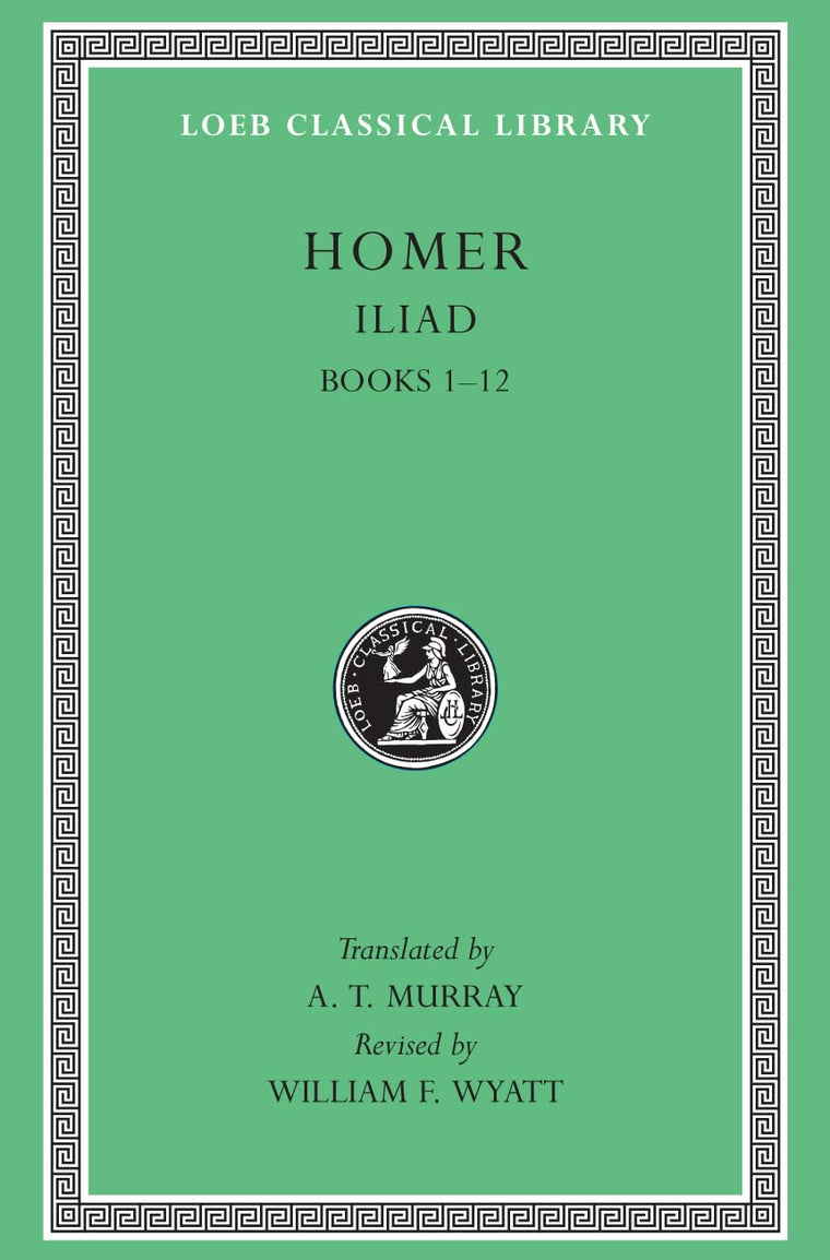 The Iliad: Volume I, Books 1-12 (Loeb Classical Library No.