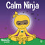 Calm Ninja: A Childrens Book About Calming Your Anxiety Featuring the Calm Ninja Yoga Flow (Ninja Life Hacks)