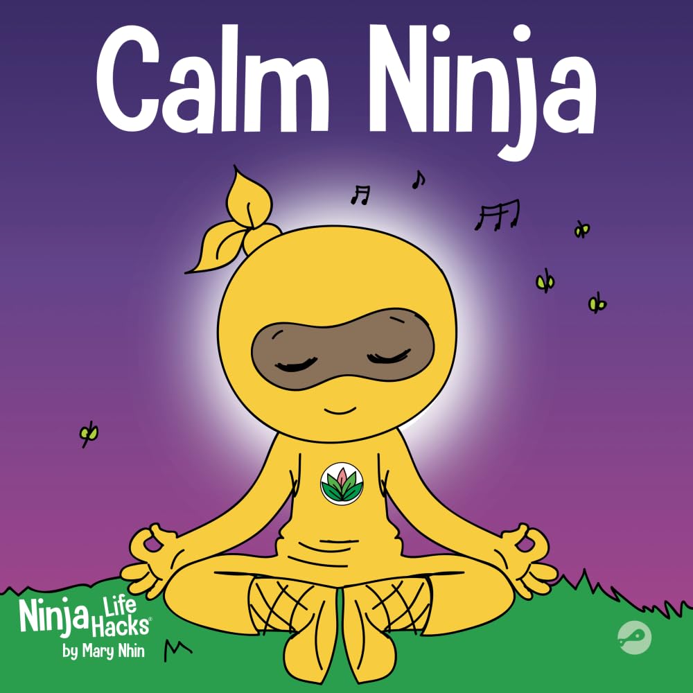Calm Ninja: A Childrens Book About Calming Your Anxiety Featuring the Calm Ninja Yoga Flow (Ninja Life Hacks)