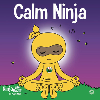 Calm Ninja: A Childrens Book About Calming Your Anxiety Featuring the Calm Ninja Yoga Flow (Ninja Life Hacks)