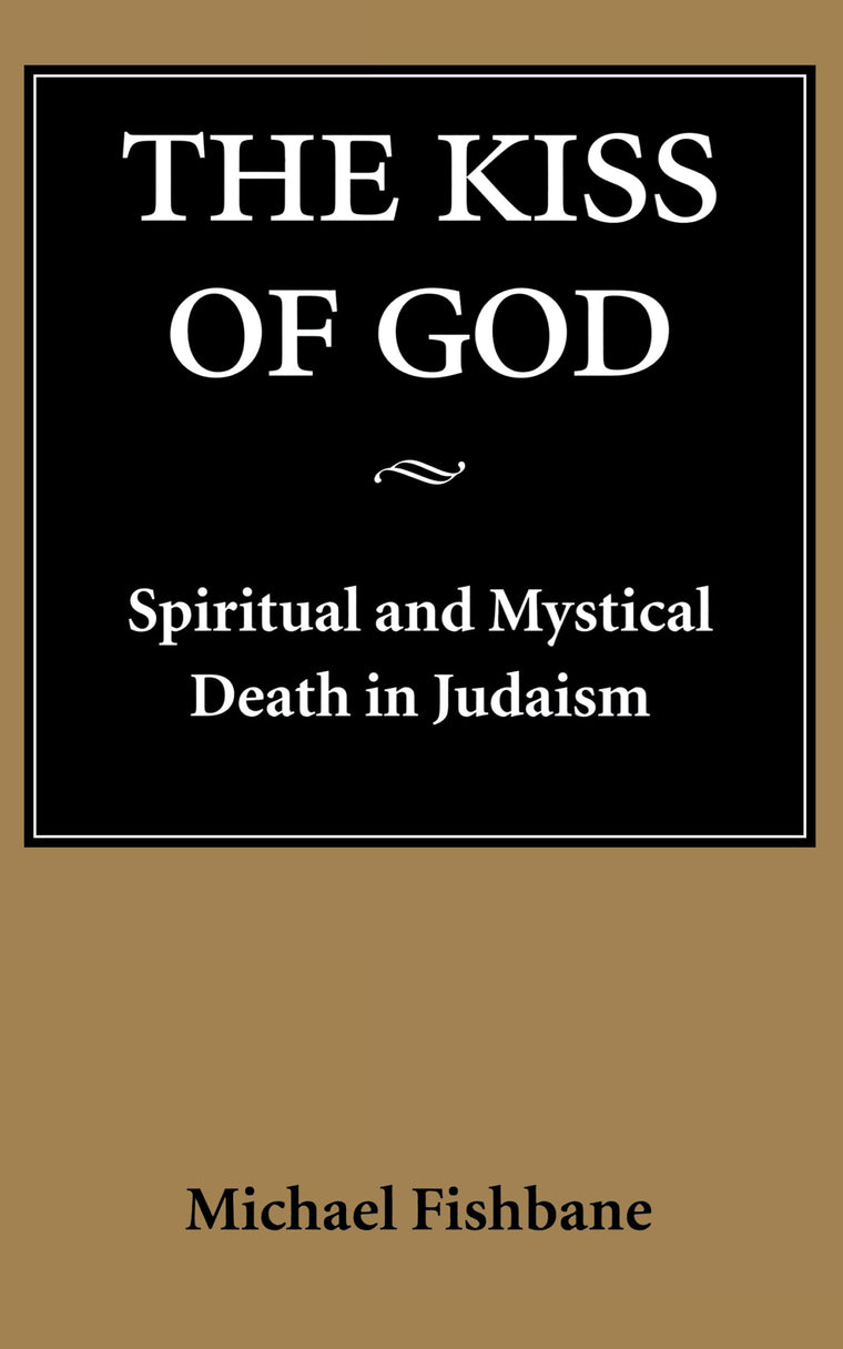The Kiss of God: Spiritual and Mystical Death in Judaism (Samuel and Althea Stroum Lectures in Jewish Studies)