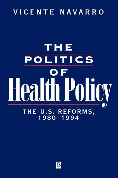 The Politics of Health Policy: The U.S. Reforms, 1980 - 1994