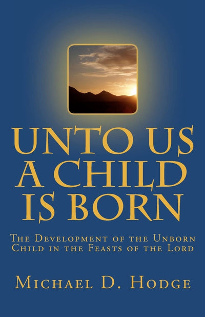 Unto Us A Child Is Born: The Development of The Unborn Child in The Feasts of the Lord