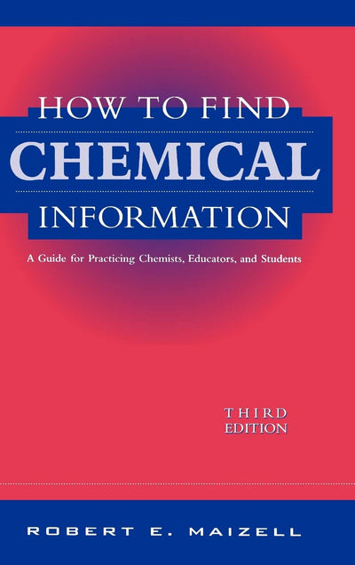 How to Find Chemical Information: A Guide for Practicing Chemists, Educators, and Students