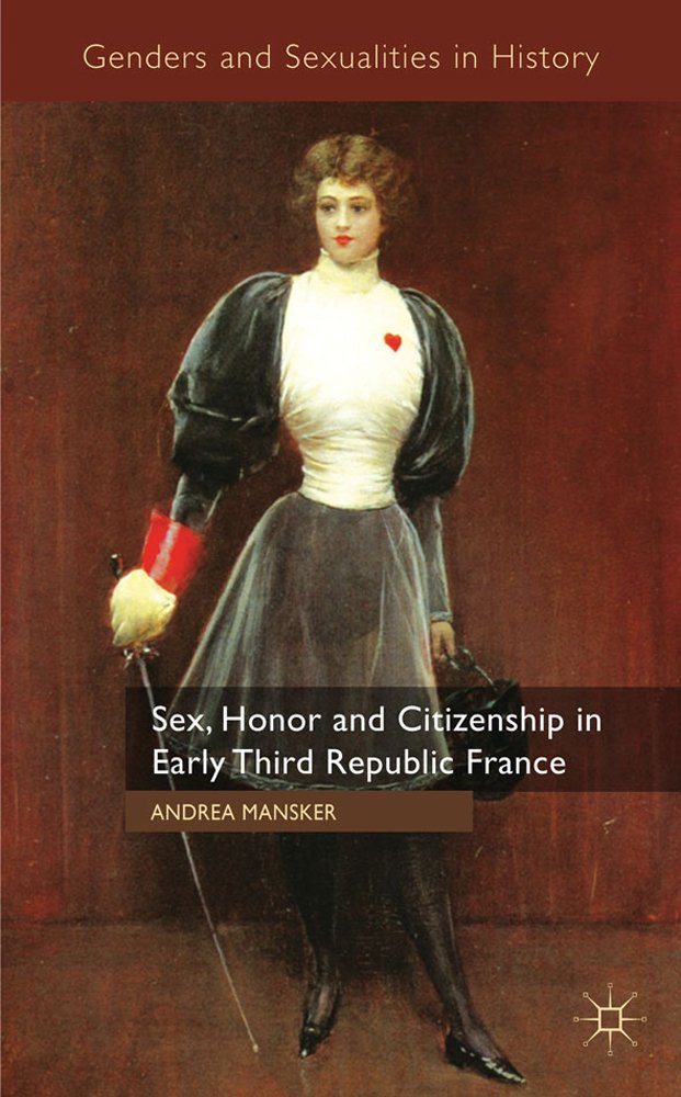 Sex, Honor and Citizenship in Early Third Republic France (Genders and Sexualities in History)