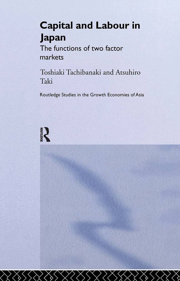 Capital and Labour in Japan: The Functions of Two Factor Markets (Routledge Studies in the Growth Economies of Asia)