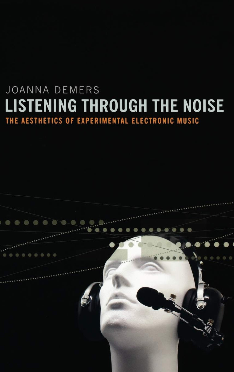 Listening through the Noise: The Aesthetics of Experimental Electronic Music