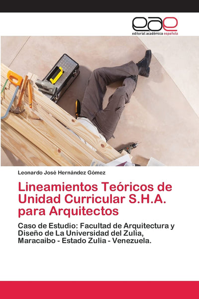 Lineamientos Teóricos de Unidad Curricular S.H.A. para Arquitectos: Caso de Estudio: Facultad de Arquitectura y Diseo de La Universidad del Zulia, ... - Estado Zulia - Venezuela. (Spanish Edition)