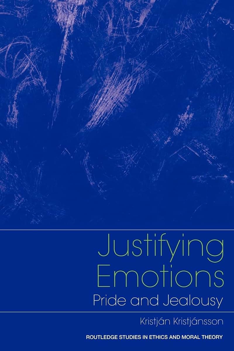 Justifying Emotions: Pride and Jealousy (Routledge Studies in Ethics and Moral Theory)