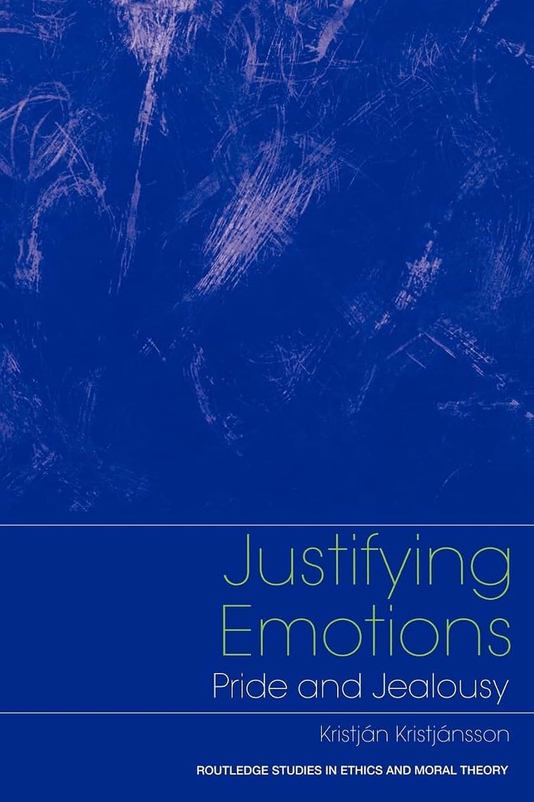 Justifying Emotions: Pride and Jealousy (Routledge Studies in Ethics and Moral Theory)