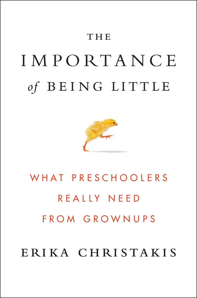 The Importance of Being Little: What Preschoolers Really Need from Grownups