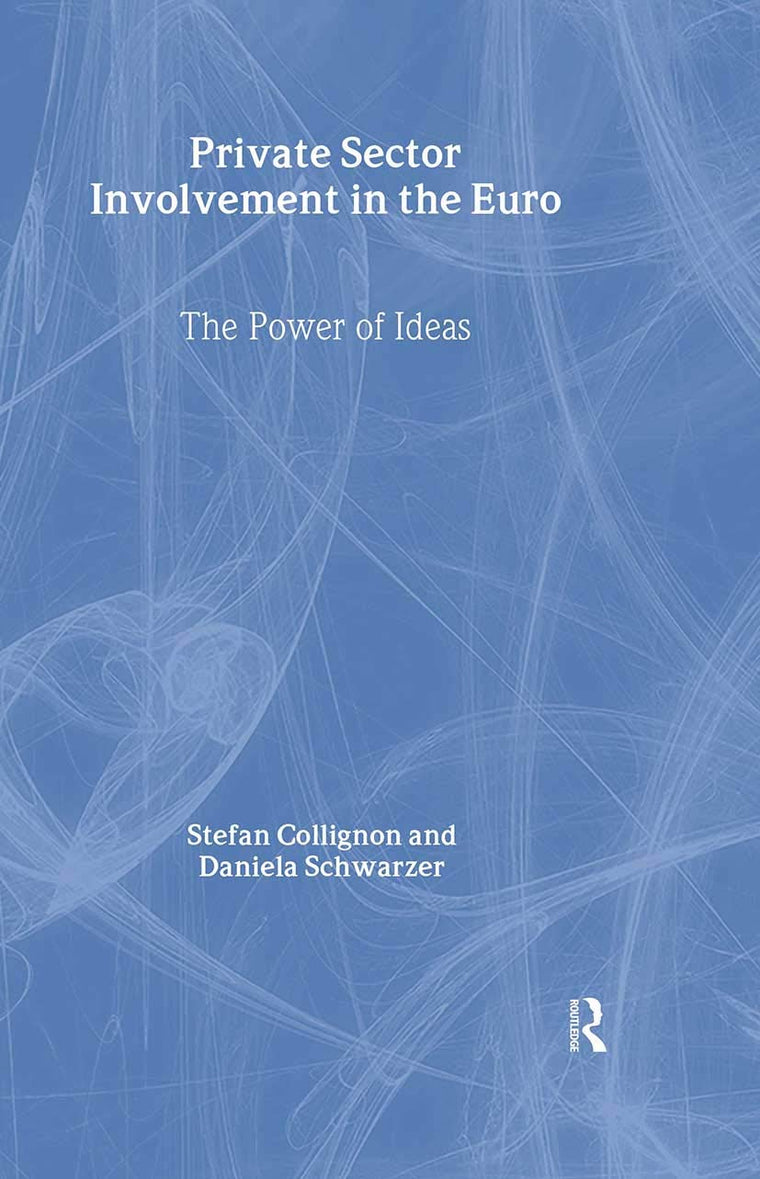 Private Sector Involvement in the Euro: The Power of Ideas (Routledge Advances in European Politics)