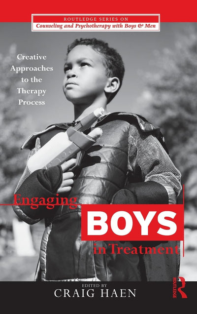 Engaging Boys in Treatment: Creative Approaches to the Therapy Process (The Routledge Series on Counseling and Psychotherapy with Boys and Men)