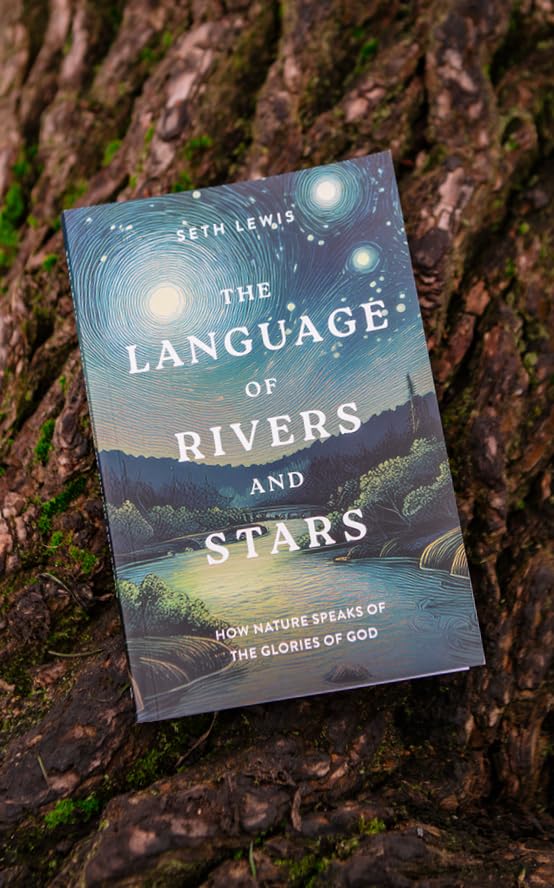 The Language of Rivers and Stars: How Nature Speaks of the Glories of God (Bible Reflections on the Natural World for Gardeners, Hikers, Bird Watchers, and Nature Lovers)
