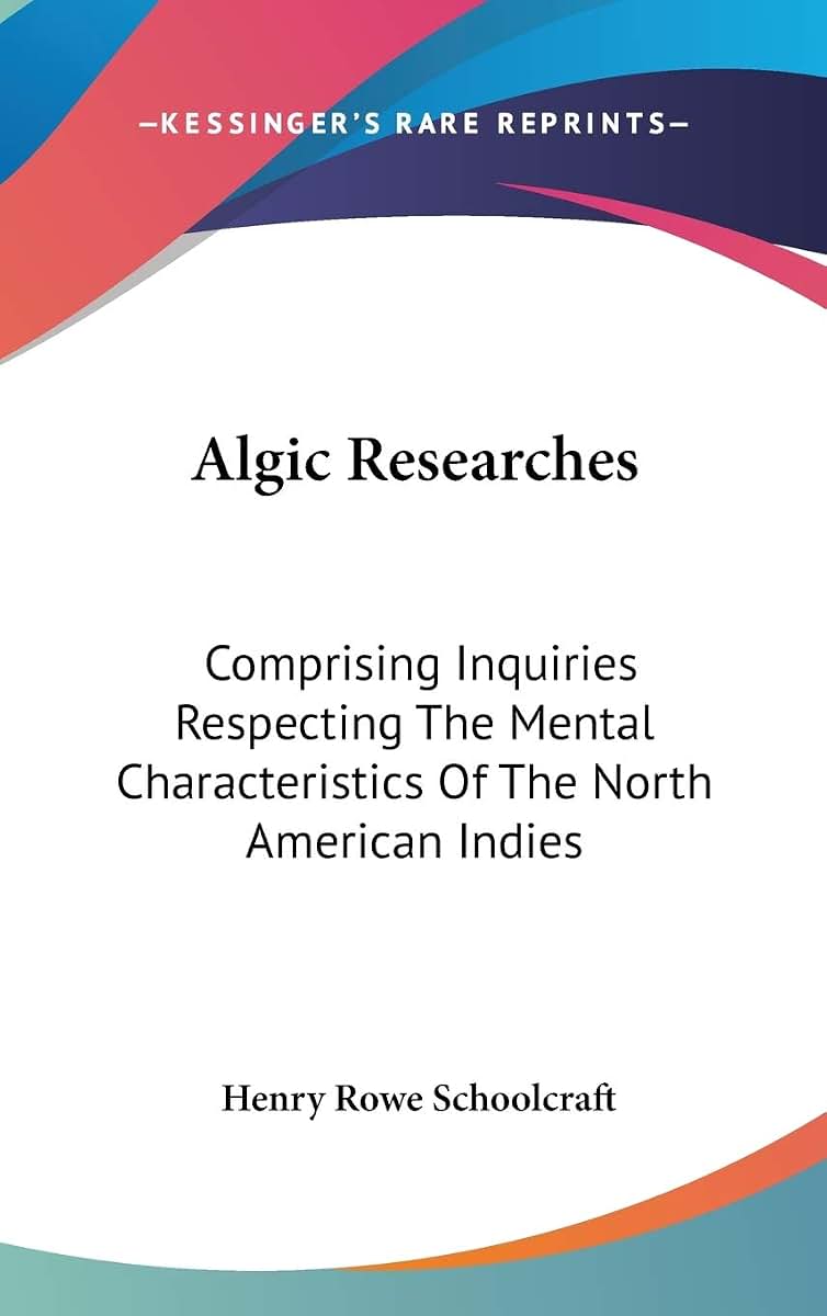Algic Researches: Comprising Inquiries Respecting The Mental Characteristics Of The North American Indies