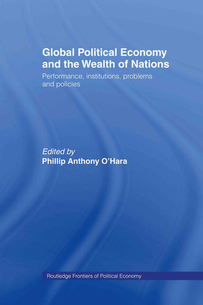 Global Political Economy and the Wealth of Nations: Performance, Institutions, Problems and Policies (Routledge Frontiers of Political Economy)