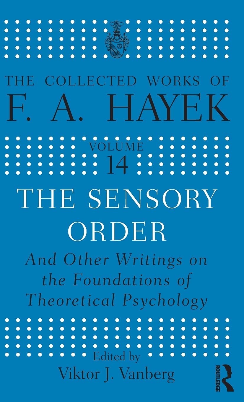The Sensory Order and Other Writings on the Foundations of Theoretical Psychology: And other Writings on the Foundations of Theoretical Psychology (The Collected Works of F.A. Hayek)