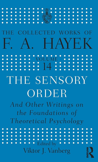 The Sensory Order and Other Writings on the Foundations of Theoretical Psychology: And other Writings on the Foundations of Theoretical Psychology (The Collected Works of F.A. Hayek)