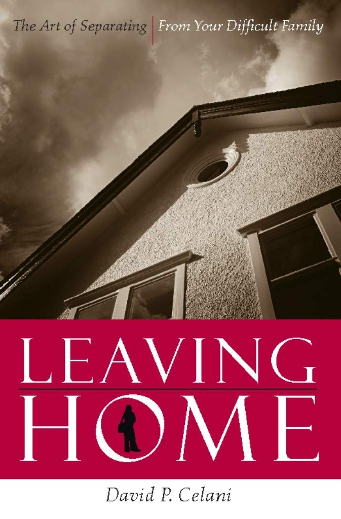 Leaving Home: The Art of Separating From Your Difficult Fami