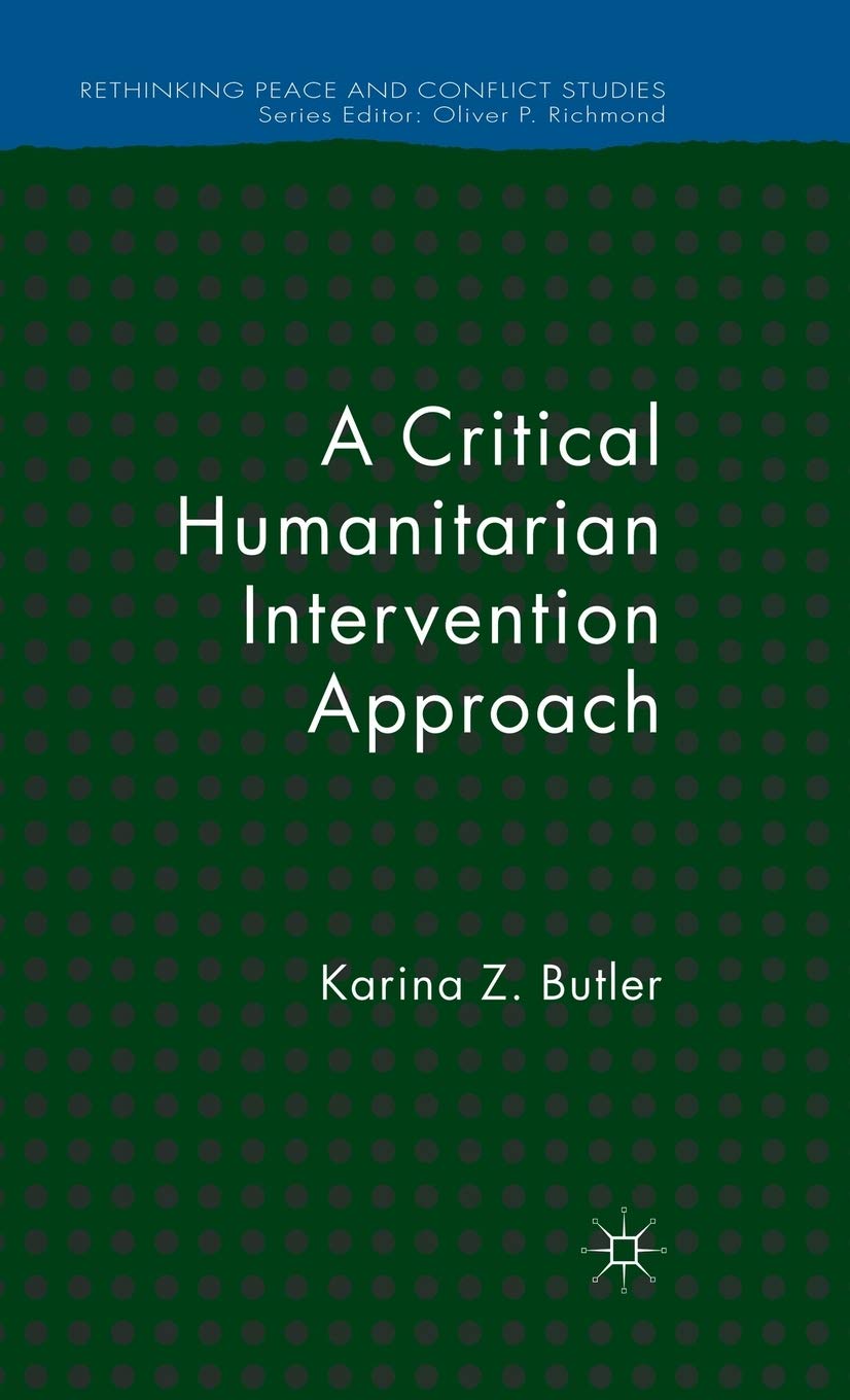 A Critical Humanitarian Intervention Approach (Rethinking Peace and Conflict Studies)