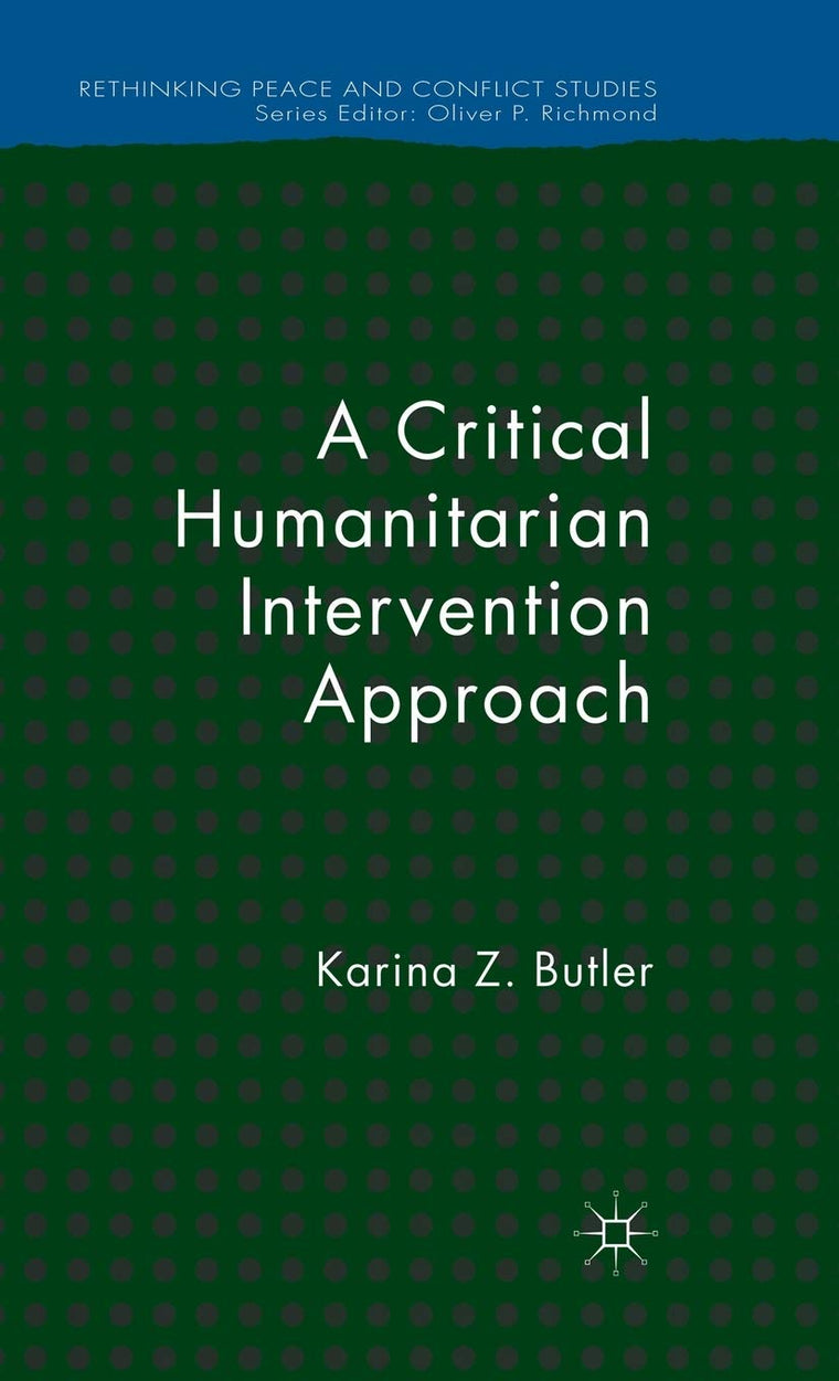 A Critical Humanitarian Intervention Approach (Rethinking Peace and Conflict Studies)