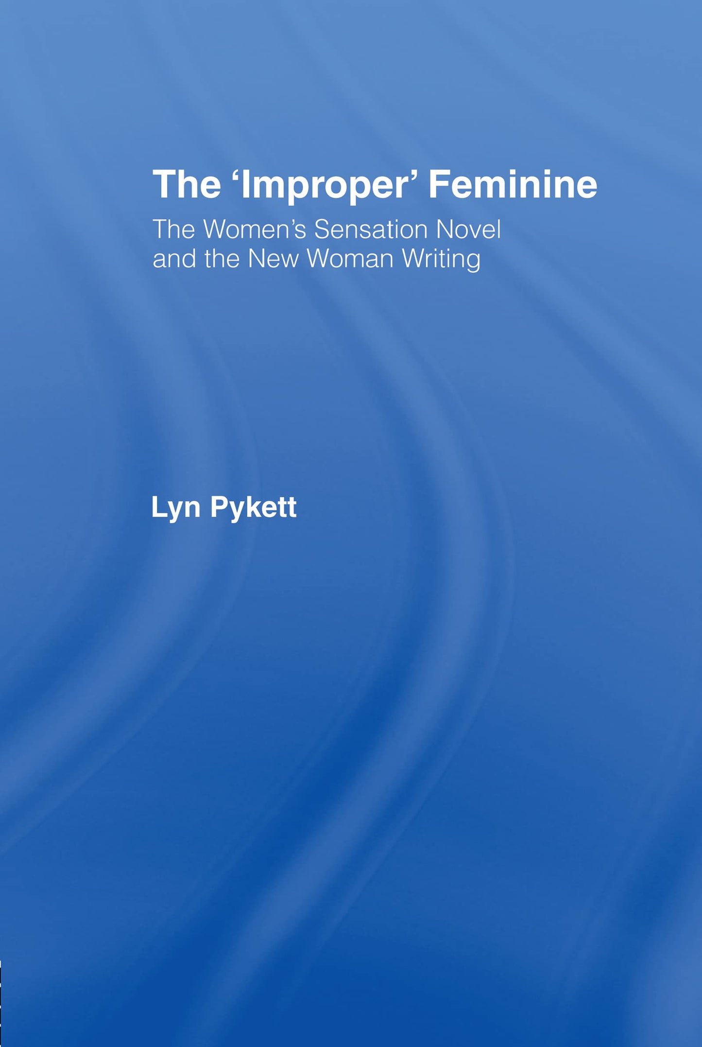 The 'Improper' Feminine: The Women's Sensation Novel and the New Woman Writing